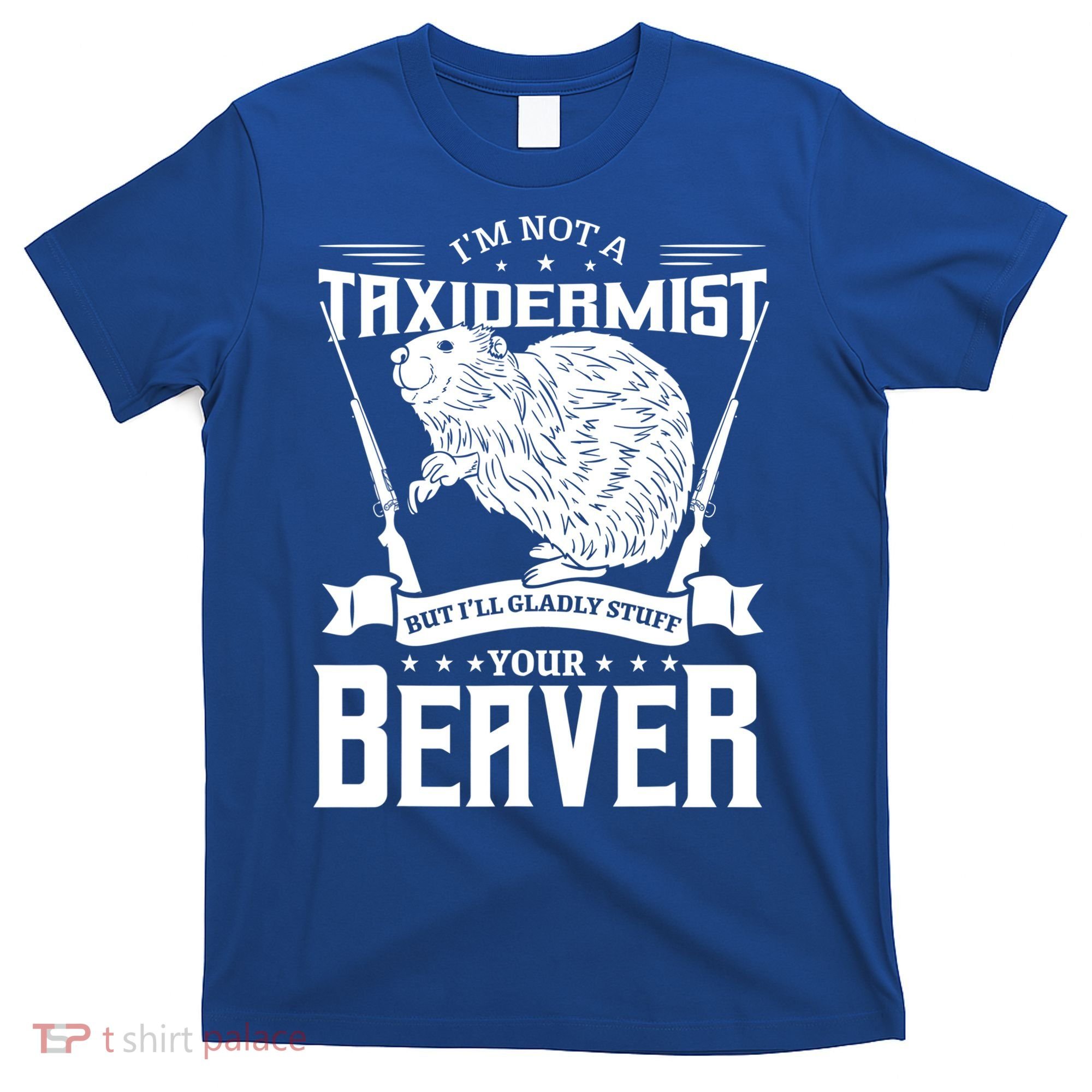 Im Not A Taxidermist Hunting Beaver Riffle Hunter Short Sleeve Meaningful Gift T-Shirt