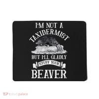 Im Not A Taxidermist But Ill Gladly Stuff Your Beaver Mousepad thumb 0