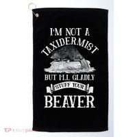 Im Not A Taxidermist But Ill Gladly Stuff Your Beaver Golf Towel thumb 0