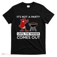 It's Not A Party Until The Wiener Comes Out T-Shirt thumb 0