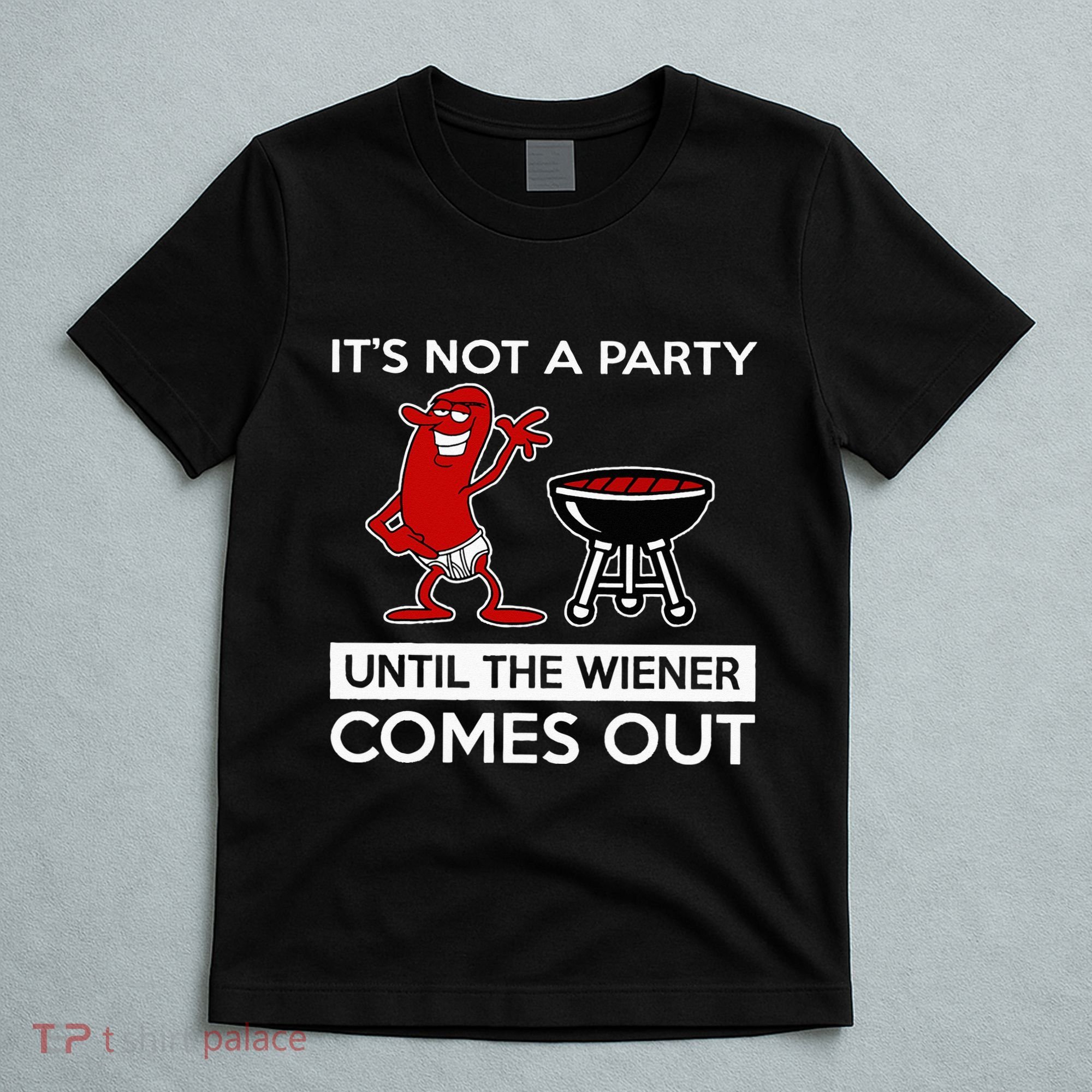 It's Not A Party Until The Wiener Comes Out T-Shirt