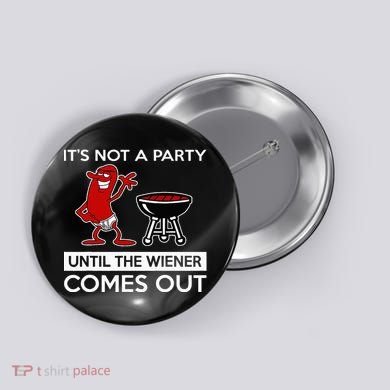 It's Not A Party Until The Wiener Comes Out Button