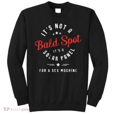 ItS Not A Bald Spot ItS A Solar Panel For Sex Machine Sweatshirt