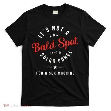 ItS Not A Bald Spot ItS A Solar Panel For Sex Machine T-Shirt