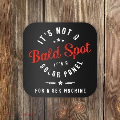 ItS Not A Bald Spot ItS A Solar Panel For Sex Machine Coaster