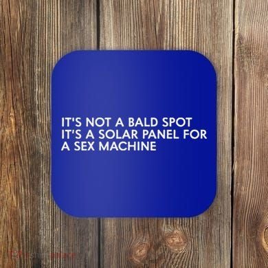 ItS Not A Bald Spot ItS A Solar Panel A Sex Machine Coaster