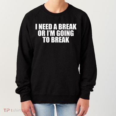 I Need A Break Or I'm Going To Break Women's Sweatshirt