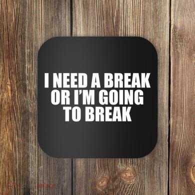 I Need A Break Or I'm Going To Break Coaster
