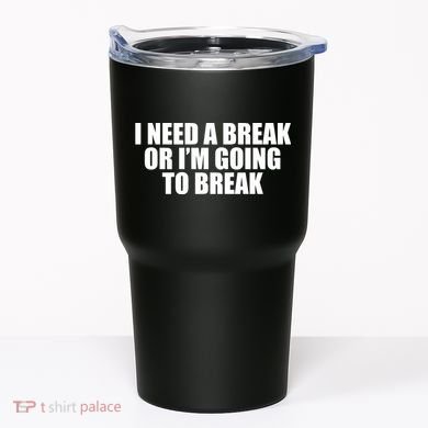 I Need A Break Or I'm Going To Break Tumbler