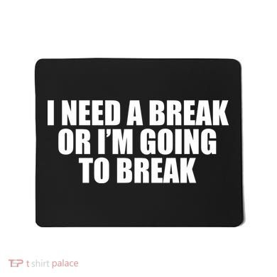 I Need A Break Or I'm Going To Break Mousepad
