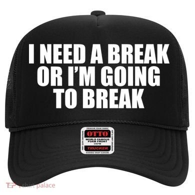 I Need A Break Or I'm Going To Break Hat