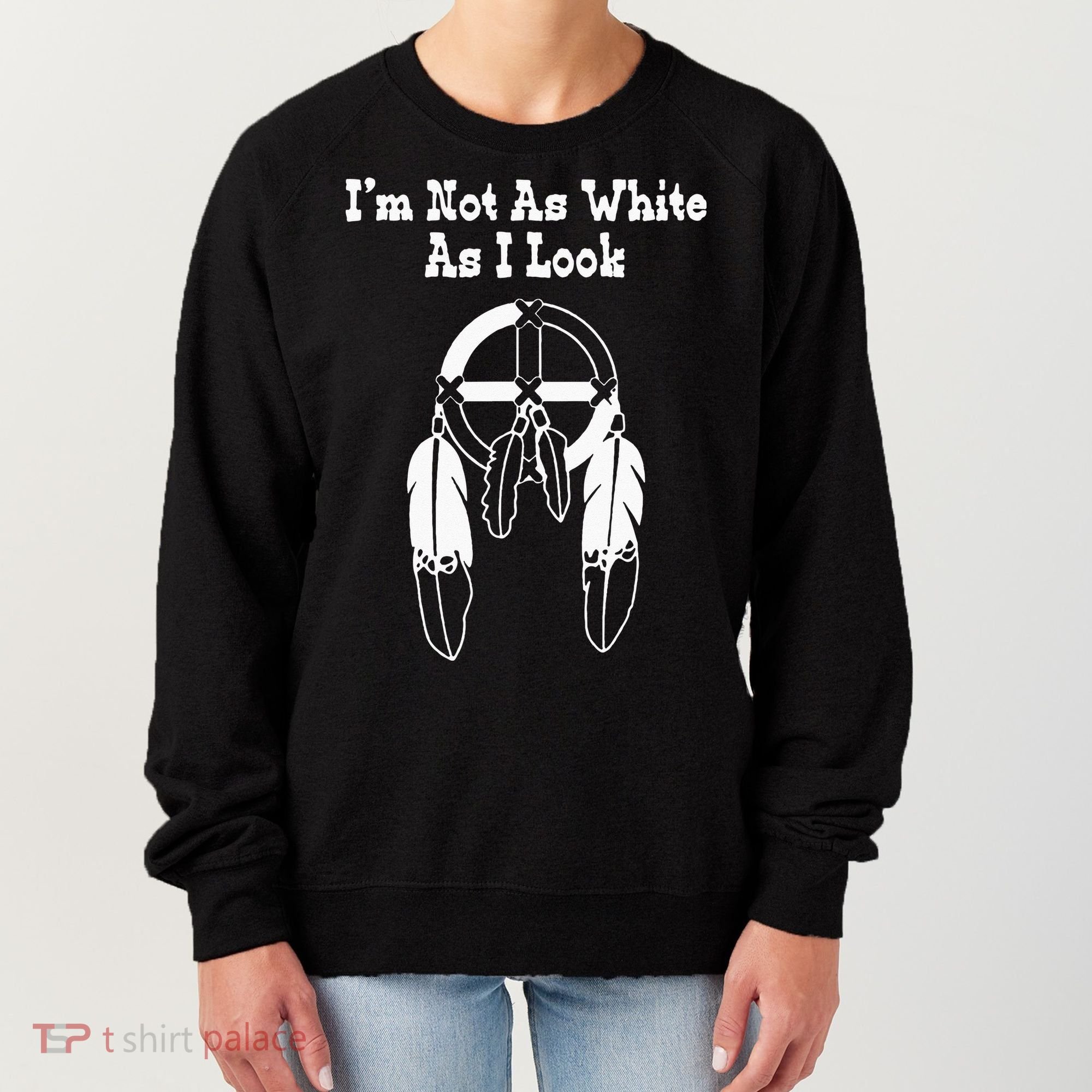 Im Not As White As I Look Native American DNA Women's Sweatshirt