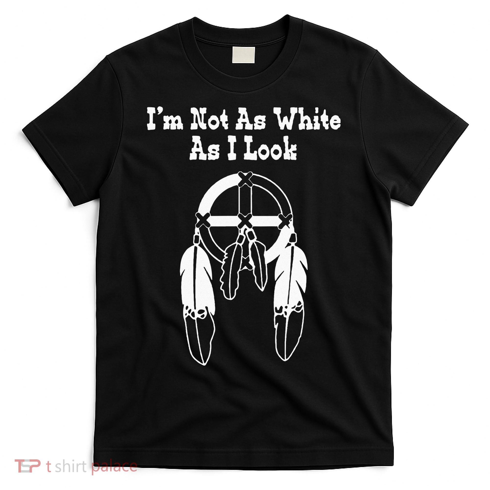 Im Not As White As I Look Native American DNA T-Shirt