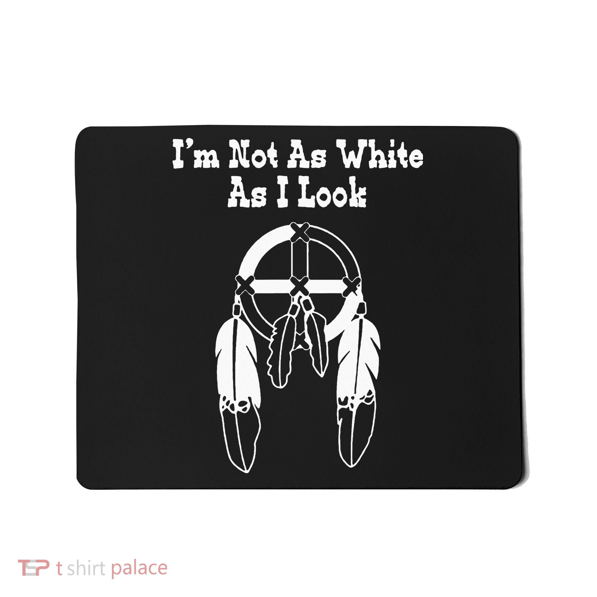 Im Not As White As I Look Native American DNA Mousepad