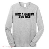 I Need A Hug From A Bad Bitch Funny Long Sleeve Shirt thumb 0