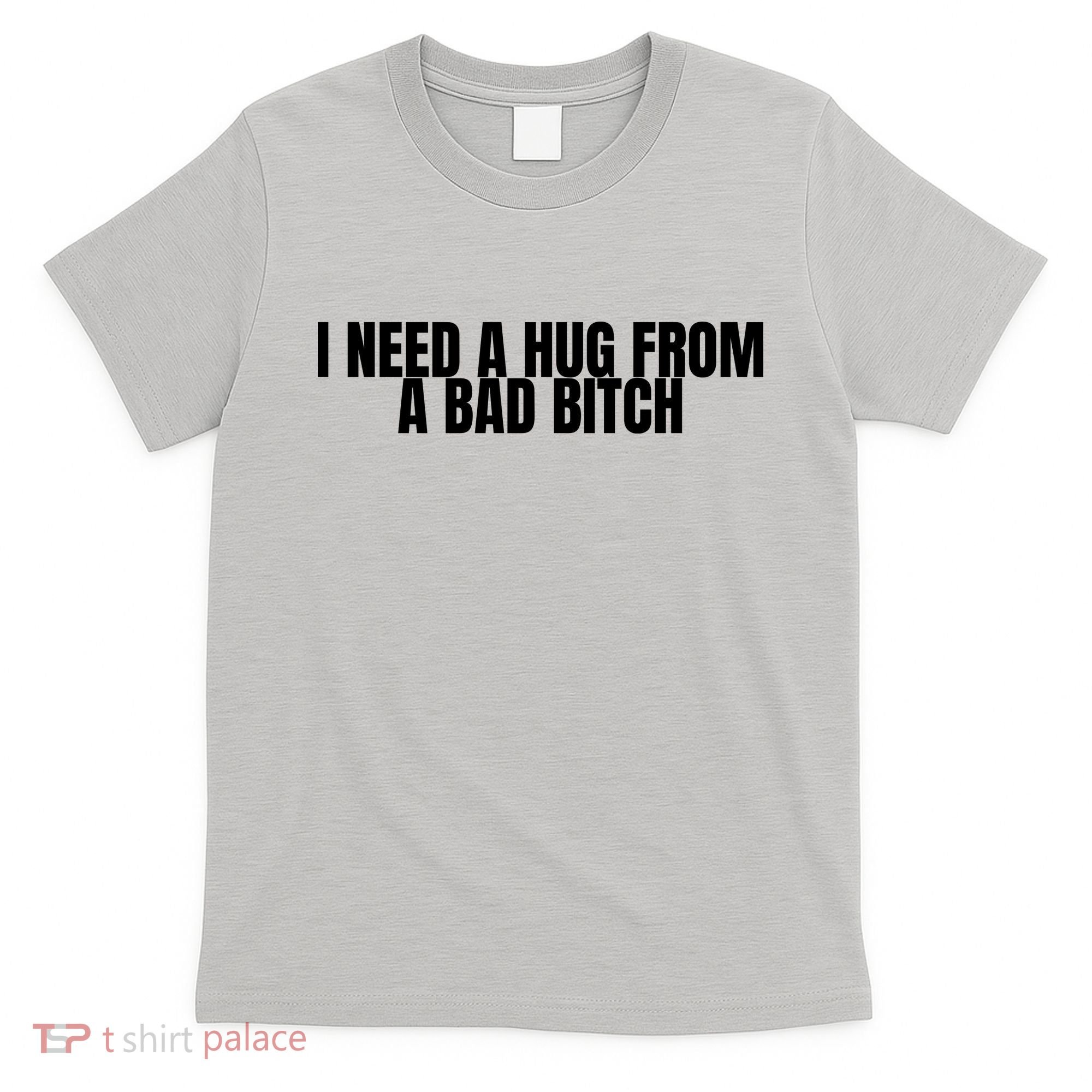 I Need A Hug From A Bad Bitch Funny T-Shirt