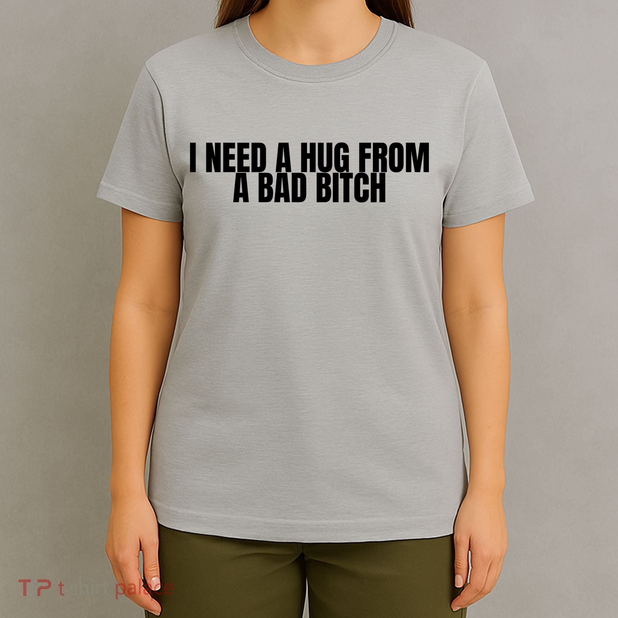 I Need A Hug From A Bad Bitch Funny T-Shirt