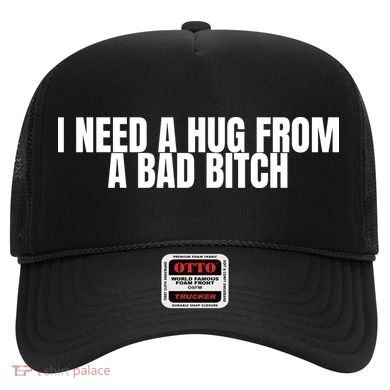 I Need A Hug From A Bad Bitch Funny Hat