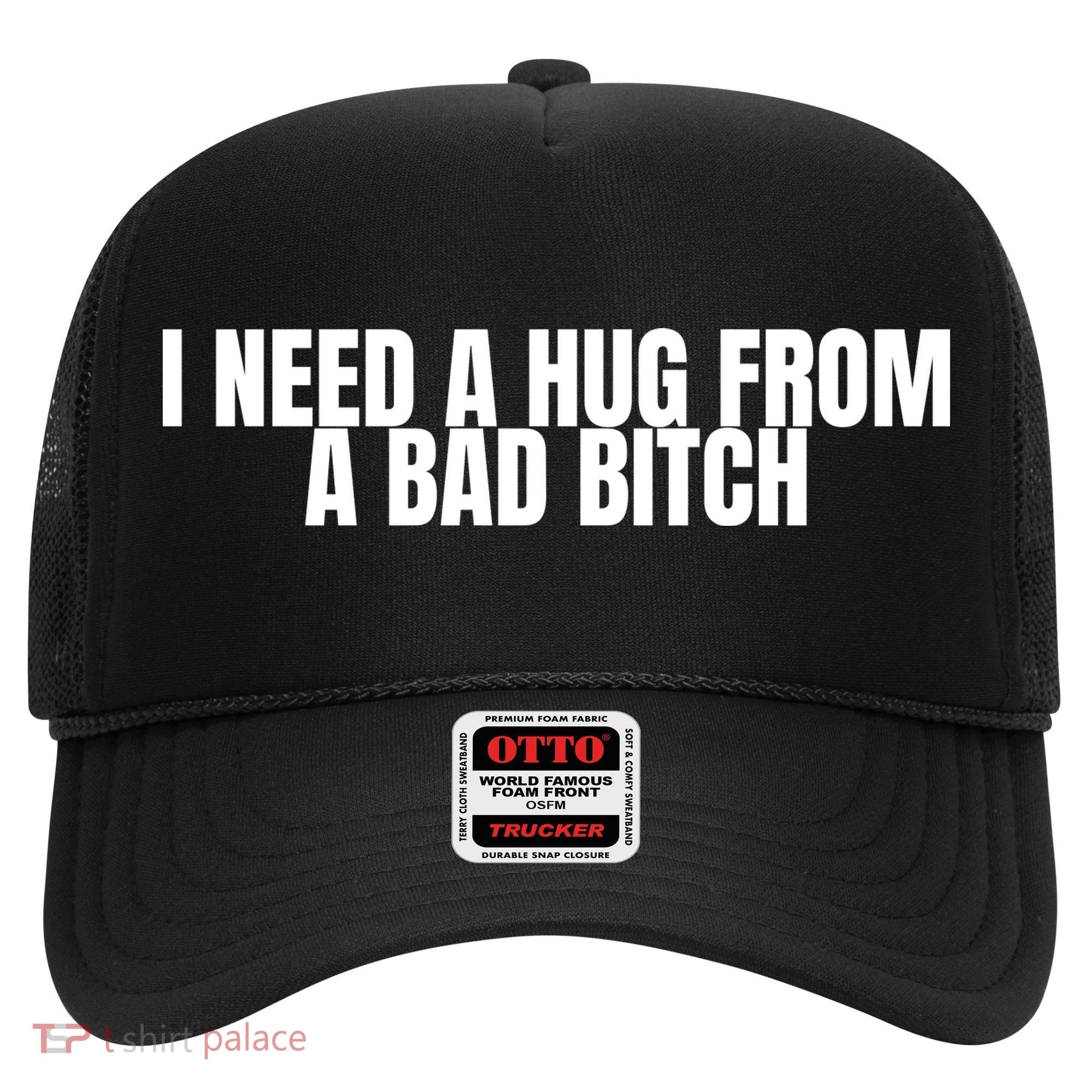 I Need A Hug From A Bad Bitch Funny Hat