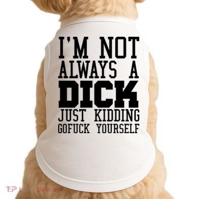 Im Not Always A Dick Just Kidding Gofuck Yourself Doggie Tank