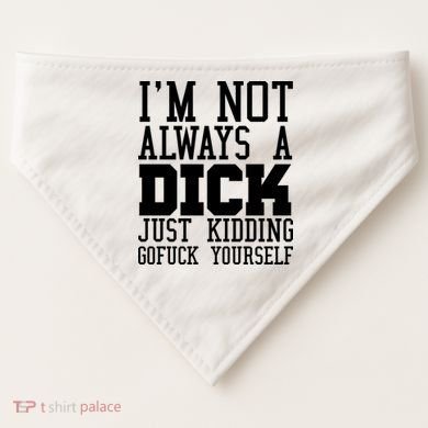 Im Not Always A Dick Just Kidding Gofuck Yourself USA-Made Doggie Bandana