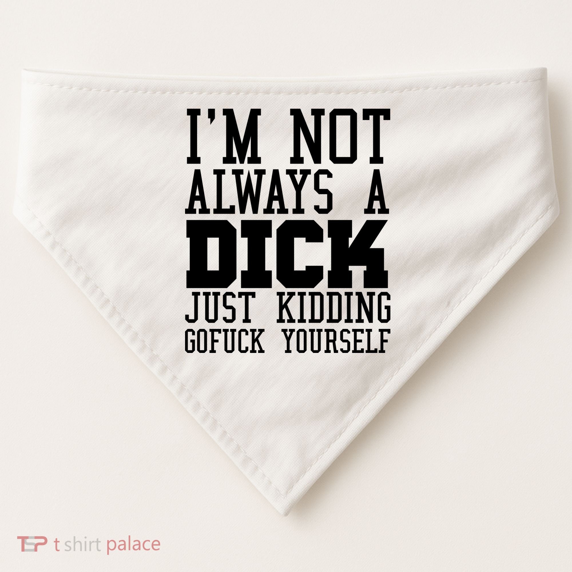 Im Not Always A Dick Just Kidding Gofuck Yourself USA-Made Doggie Bandana