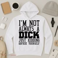 Im Not Always A Dick Just Kidding Gofuck Yourself Hoodie thumb 3