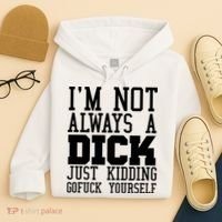Im Not Always A Dick Just Kidding Gofuck Yourself Hoodie thumb 4