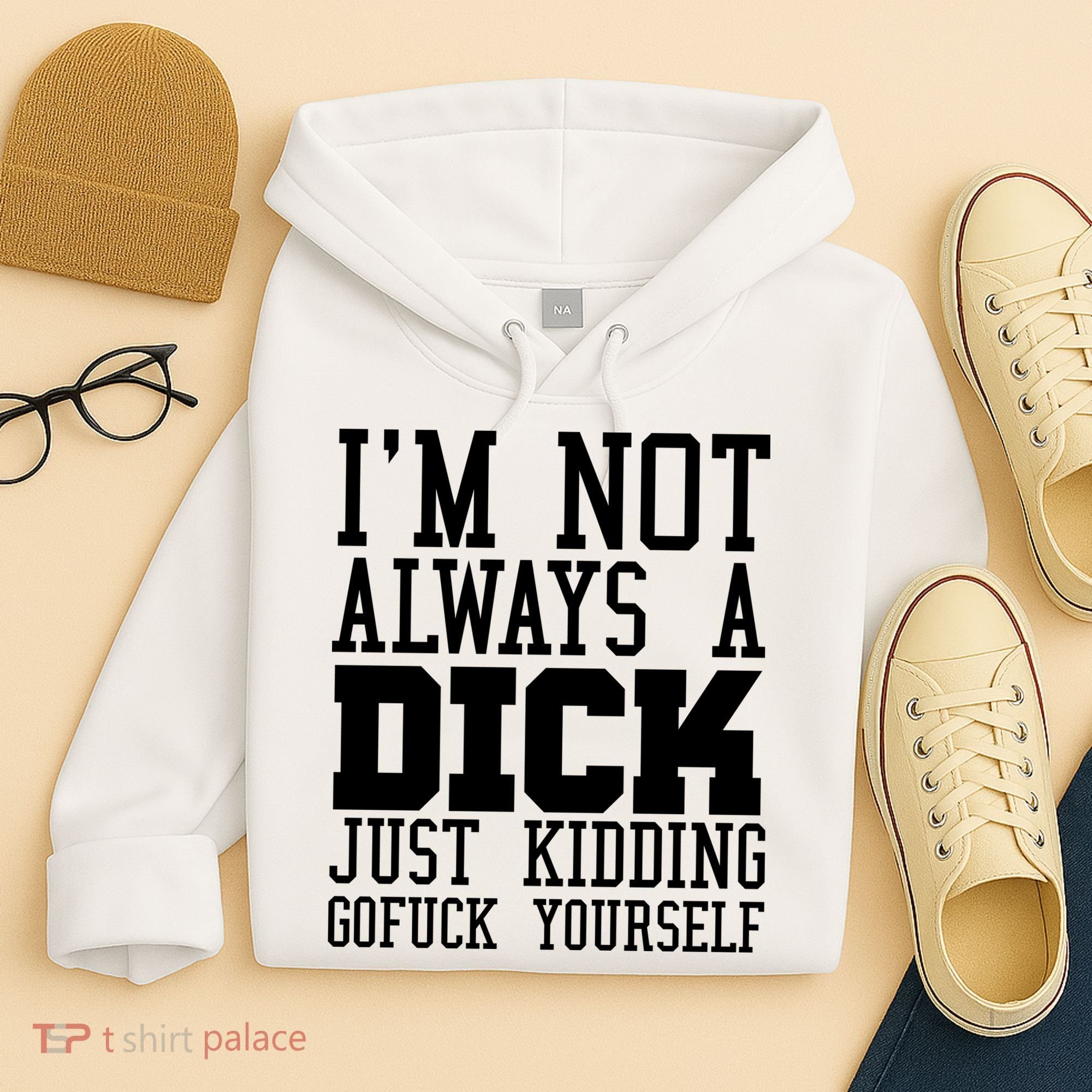 Im Not Always A Dick Just Kidding Gofuck Yourself Hoodie