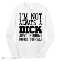 Im Not Always A Dick Just Kidding Gofuck Yourself Long Sleeve Shirt thumb 0