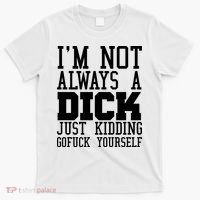 Im Not Always A Dick Just Kidding Gofuck Yourself T-Shirt thumb 0
