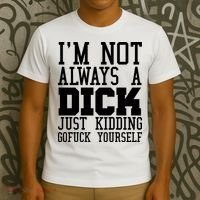 Im Not Always A Dick Just Kidding Gofuck Yourself T-Shirt thumb 3