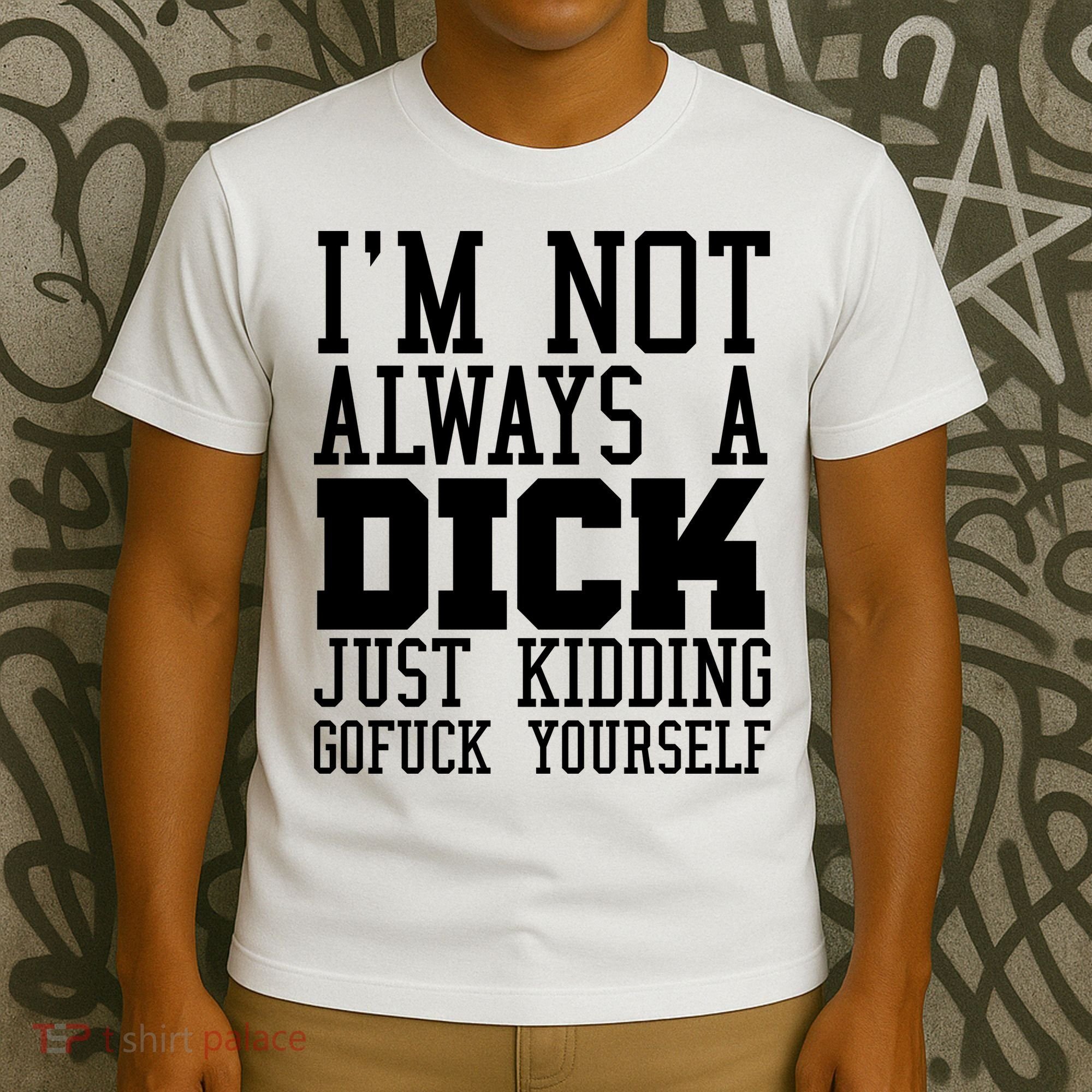 Im Not Always A Dick Just Kidding Gofuck Yourself T-Shirt