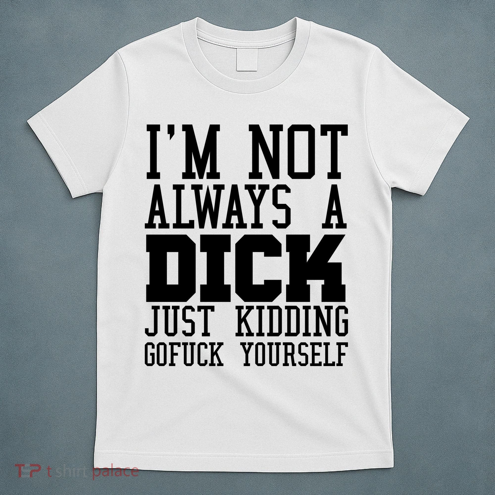 Im Not Always A Dick Just Kidding Gofuck Yourself T-Shirt