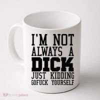 Im Not Always A Dick Just Kidding Gofuck Yourself Coffee Mug thumb 0