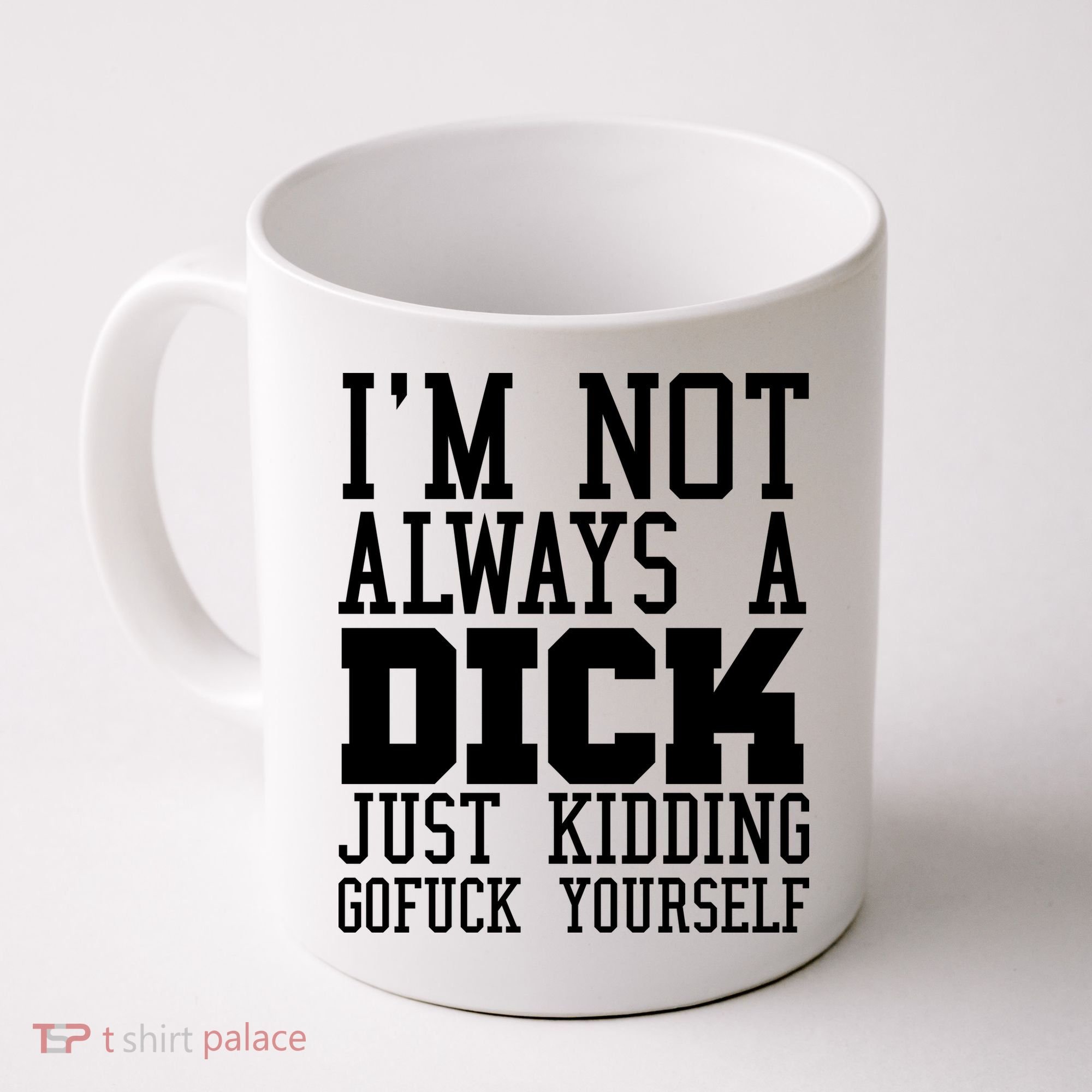 Im Not Always A Dick Just Kidding Gofuck Yourself Coffee Mug