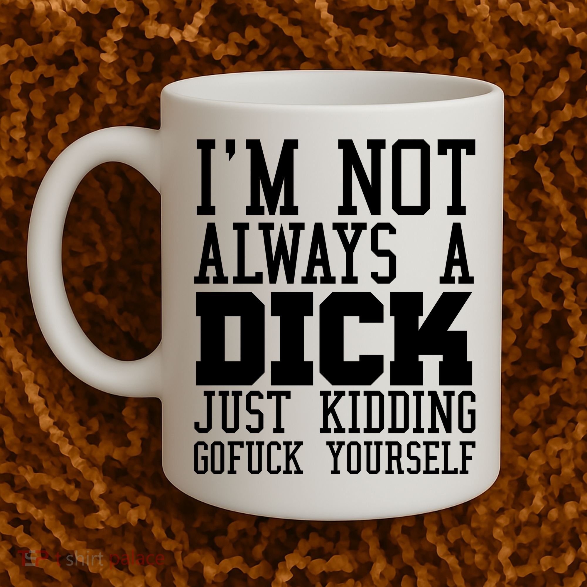 Im Not Always A Dick Just Kidding Gofuck Yourself Coffee Mug