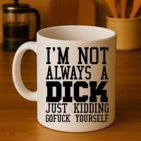 Im Not Always A Dick Just Kidding Gofuck Yourself Coffee Mug thumb 4