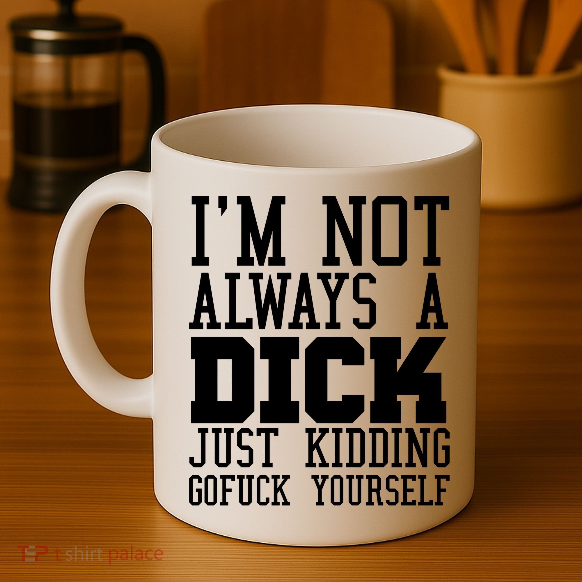 Im Not Always A Dick Just Kidding Gofuck Yourself Coffee Mug
