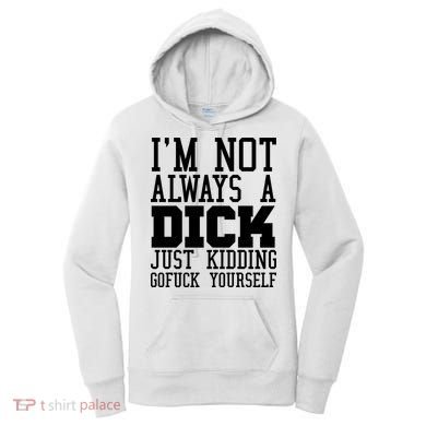Im Not Always A Dick Just Kidding Gofuck Yourself Women's Hoodie