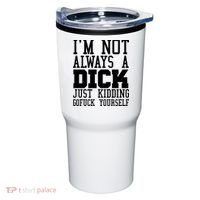 Im Not Always A Dick Just Kidding Gofuck Yourself Tumbler thumb 0