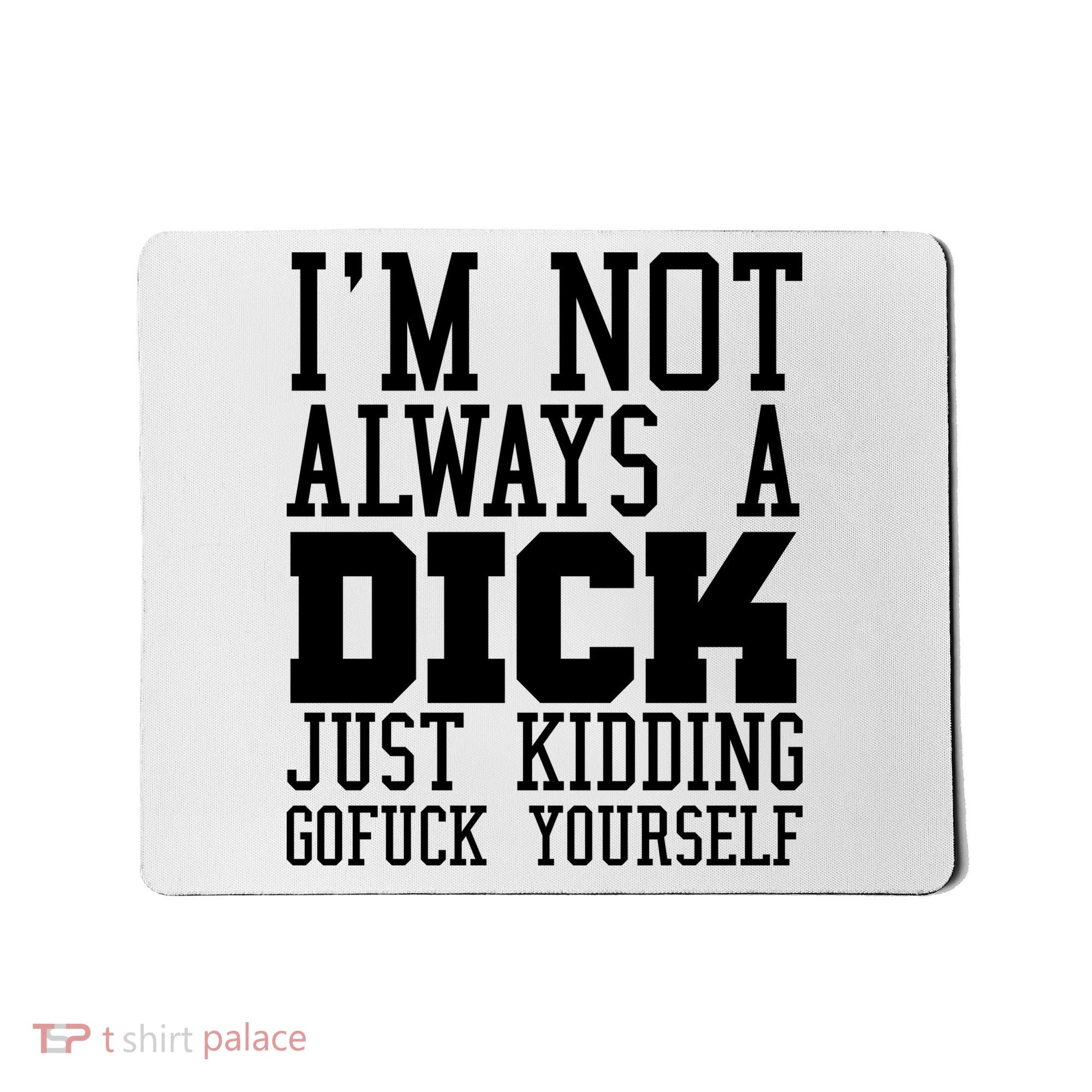Im Not Always A Dick Just Kidding Gofuck Yourself Mousepad