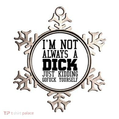 Im Not Always A Dick Just Kidding Gofuck Yourself Ornament