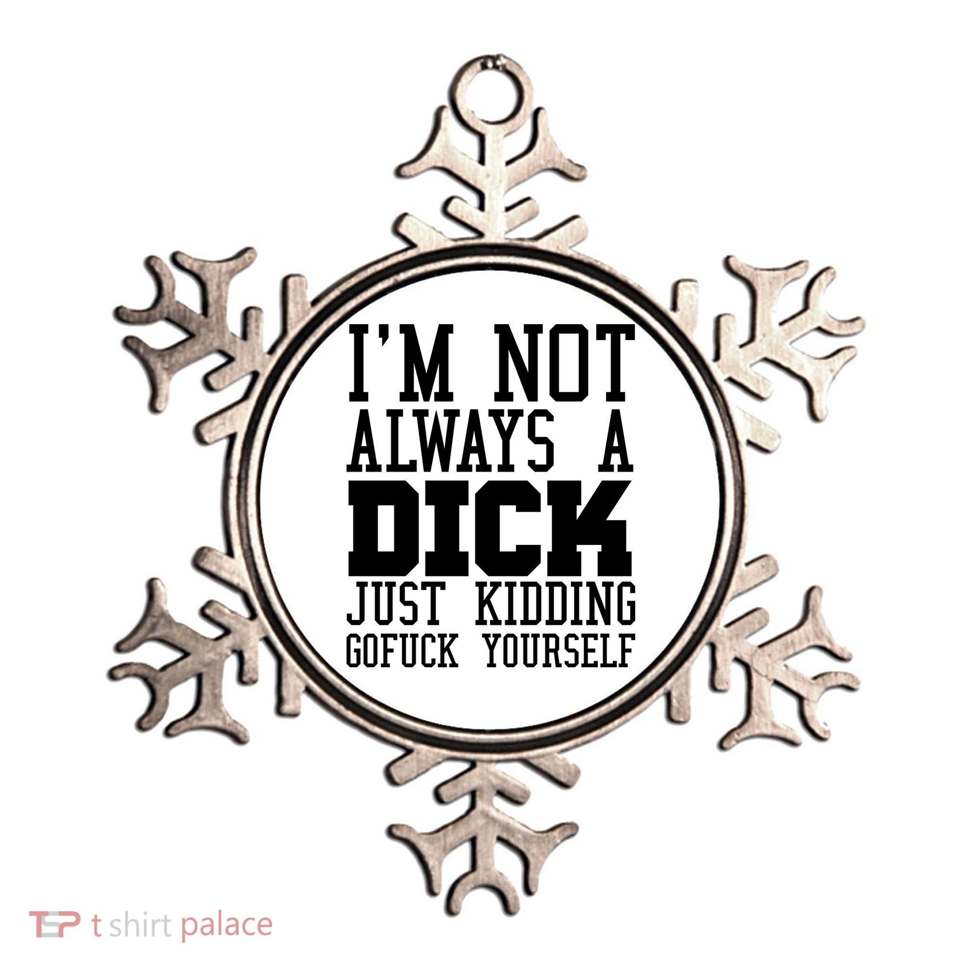 Im Not Always A Dick Just Kidding Gofuck Yourself Ornament