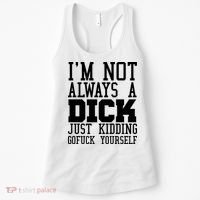 Im Not Always A Dick Just Kidding Gofuck Yourself Women's Tank Top thumb 0