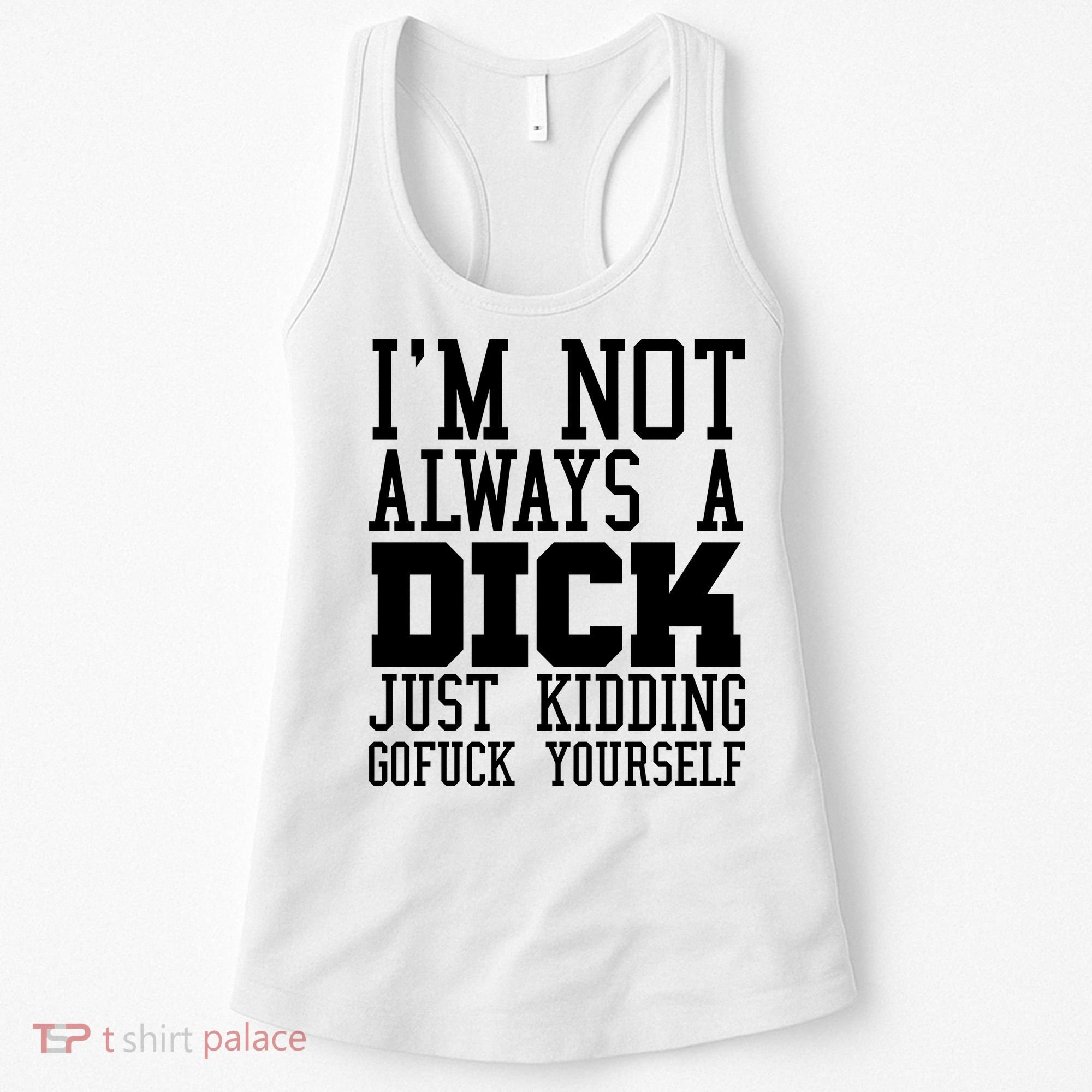Im Not Always A Dick Just Kidding Gofuck Yourself Women's Tank Top