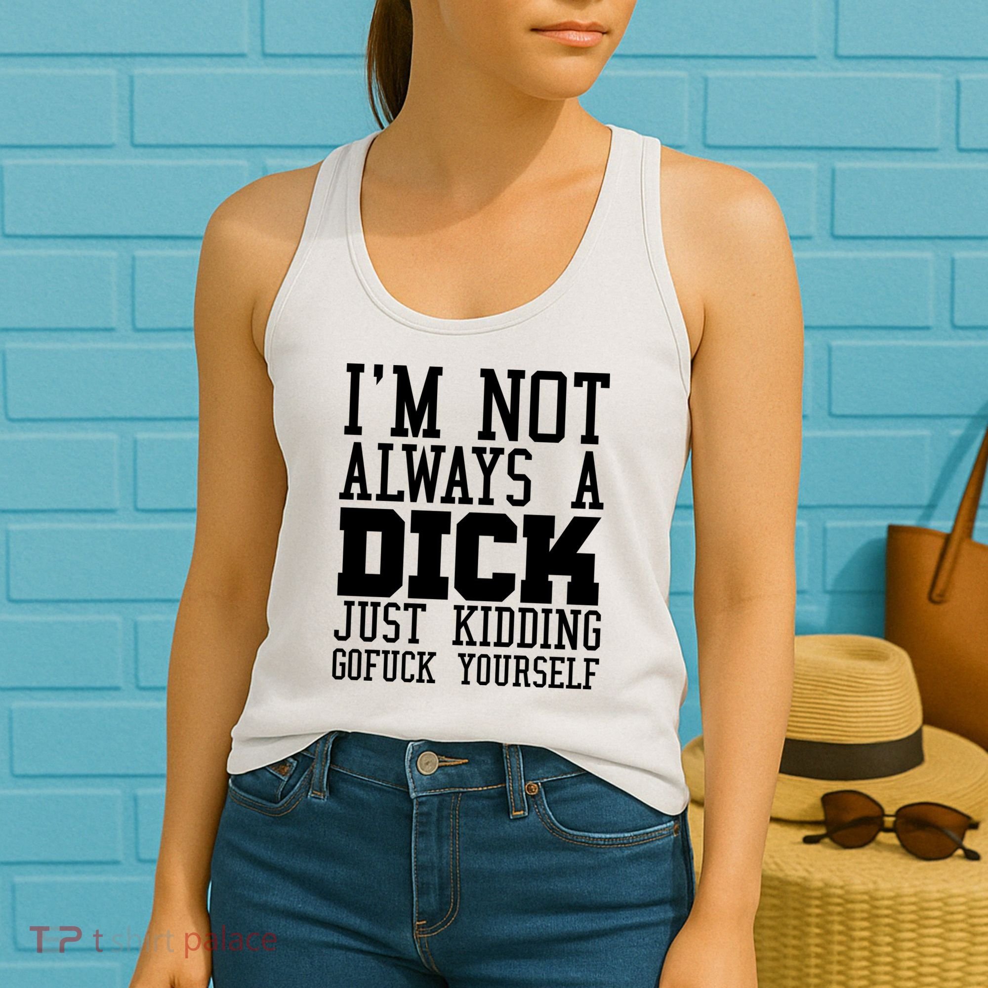 Im Not Always A Dick Just Kidding Gofuck Yourself Women's Tank Top