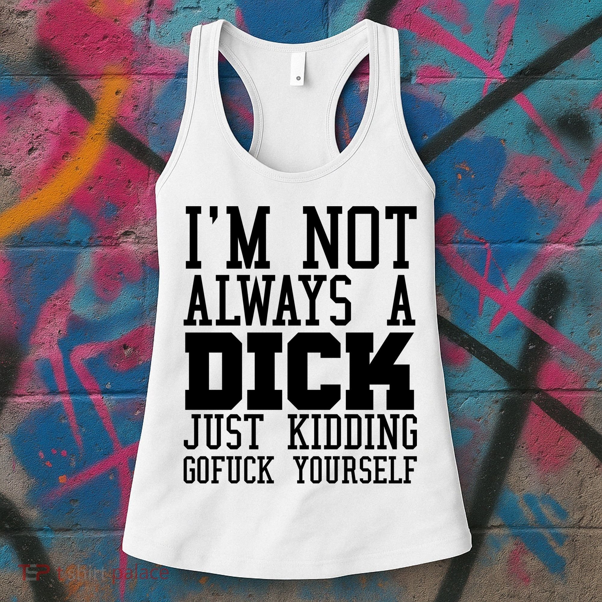 Im Not Always A Dick Just Kidding Gofuck Yourself Women's Tank Top