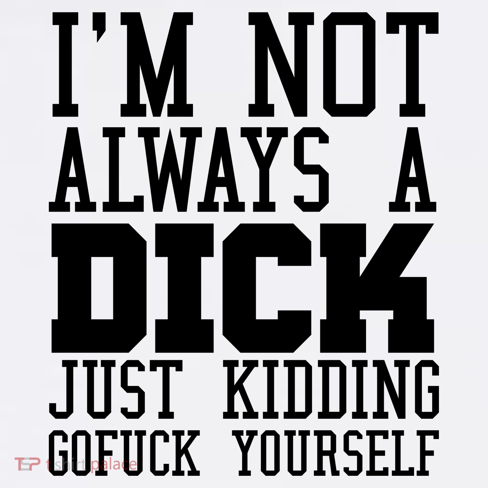 Im Not Always A Dick Just Kidding Gofuck Yourself Women's Tank Top