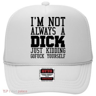 Im Not Always A Dick Just Kidding Gofuck Yourself Hat